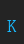 K SmallTypeWriting font 