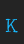K Traveling _Typewriter font 
